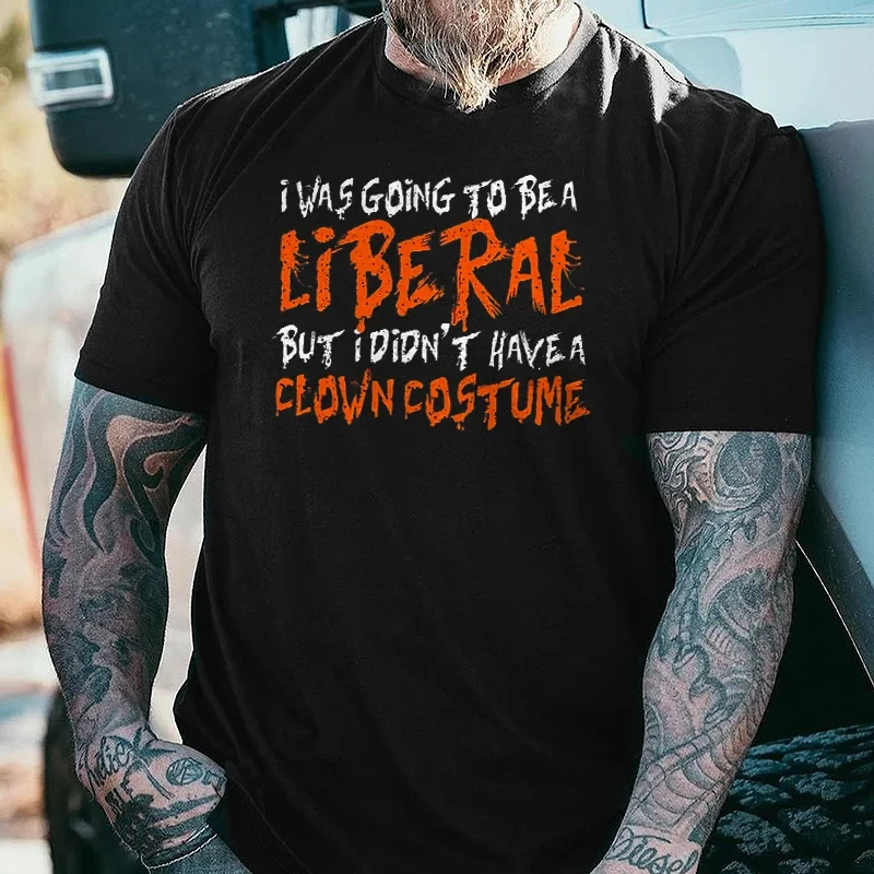 

Badassdude I Was Going To Be A Liberal But I Didn't Have A Clown Costume Printing Men's Casual Fashion T-shirt