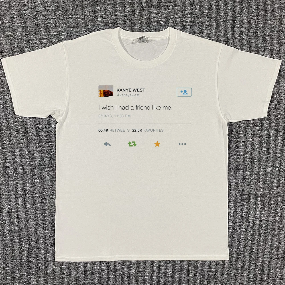 I Wish I Had A Friend Like Me - Kanye West Tweet Unisex Tee Cool Casual Pride T Shirt Men Unisex Fashion T Shirt