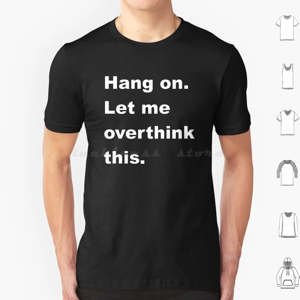 

Hang On. Let Me Overthink This. T Shirt Cotton Men Women Diy Print Anxiety Worry Overthinking Let Me Overthink This Hang On