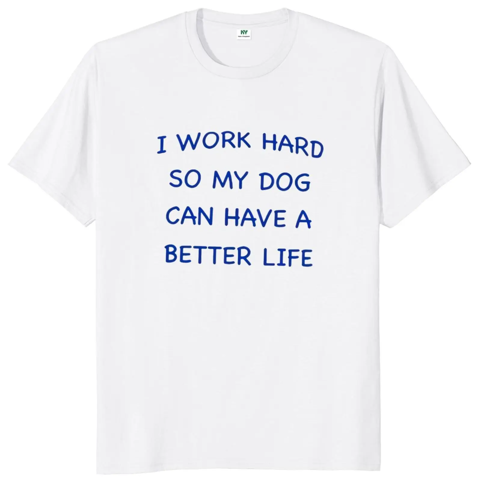 

I Work Hard My Dog Have A Better Life T-shirt Funny Slogan Graphic Dog Lovers Phrase Tee Summer Casual Unisex Oversized T Shirt