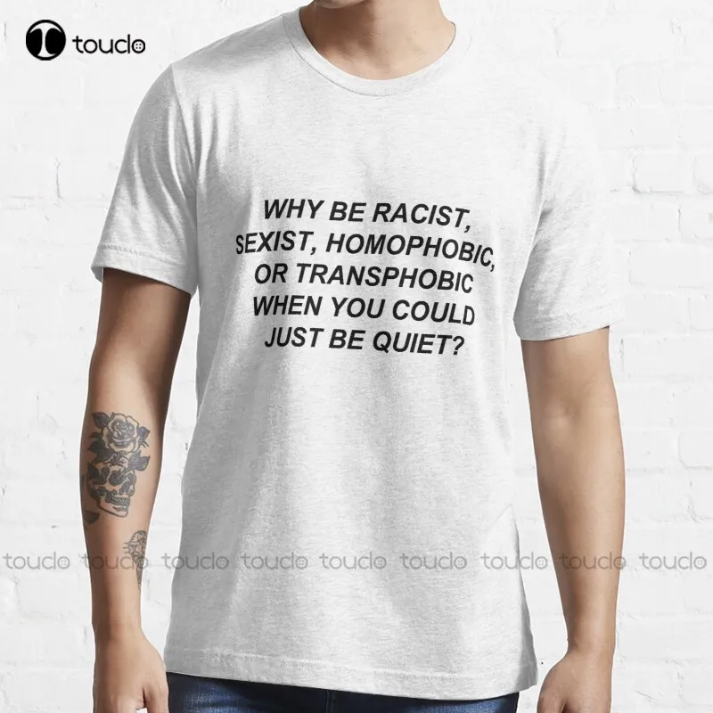 

New Why Be Racist Sexist Homophobic Or Transphobic When You Could Just Be Quiet T-Shirt Mens Graphic T-Shirts Cotton Tee Shirts