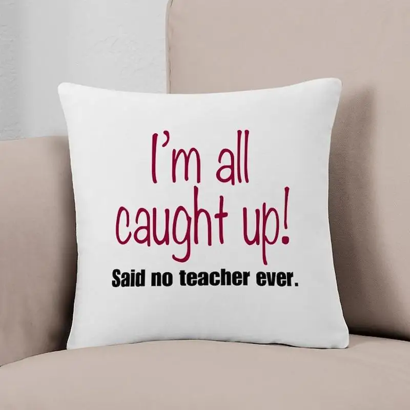 

I'm All Caught Up Teacher Red Everyday Pillow Printed Pillow Case Fashion Car Hotel Bed Decor Pillow Cushion Not Included