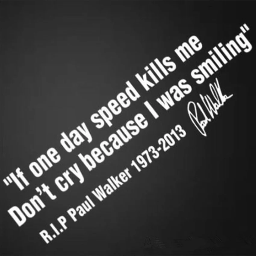 

No Cry IF ONE DAY SPEED KILLS ME RIP PAUL WALKER Motto Signature Car Window Body Decal Sticker Styling For Fast and Furious 7 8