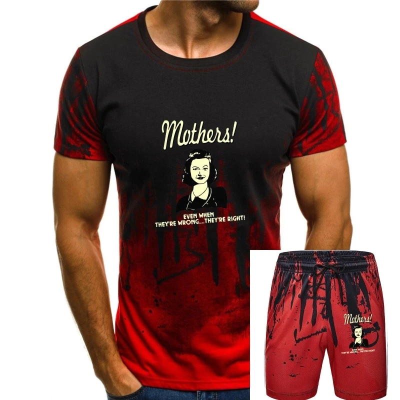 

Mothers! Even When Theyre Wrong....Theyre Right! womens t-shirt men t shirt