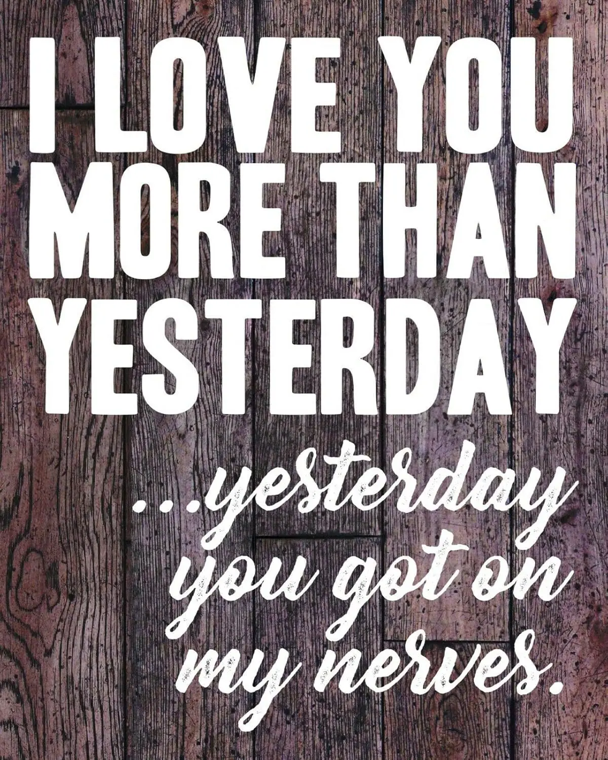 Металлическая табличка &quotI Love You More Than Yesterday - Got on My Nerves&quot