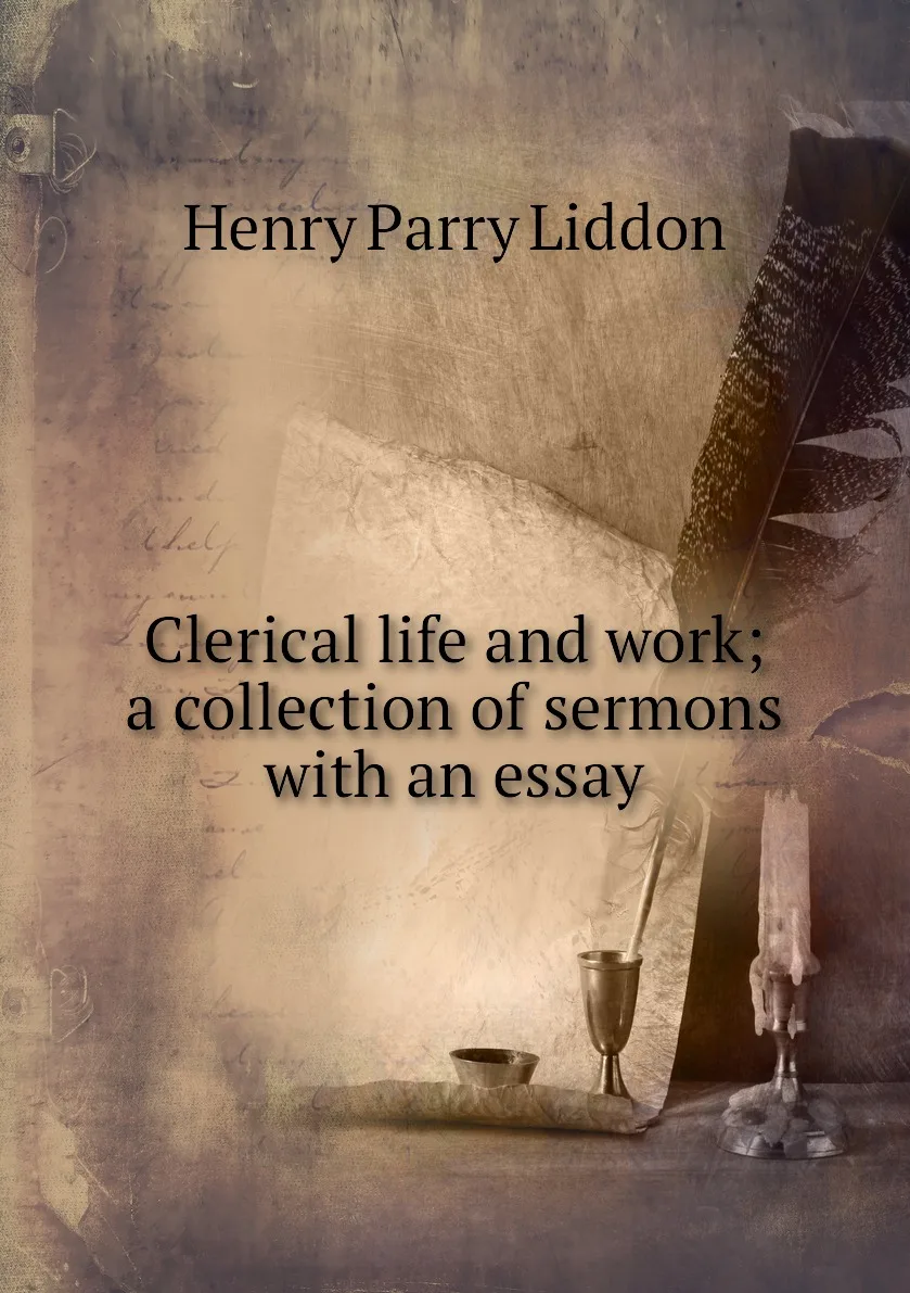 Книга Clerical life and work a collection of sermons with an essay. Henry Parry Liddon |