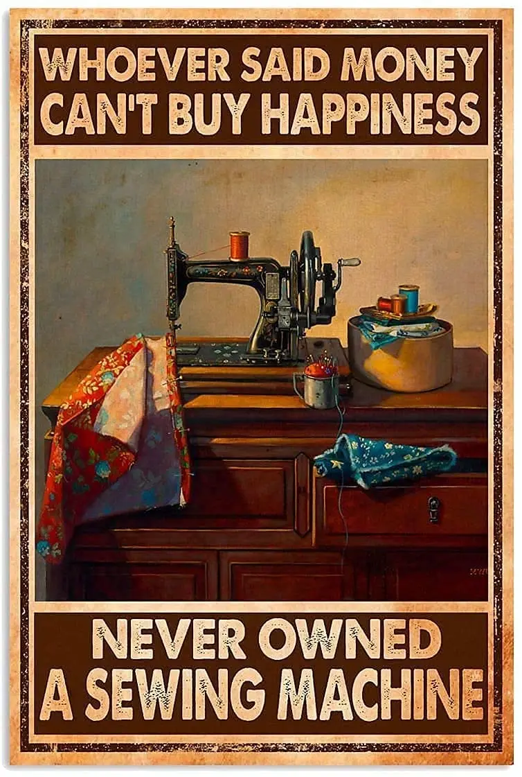 

Whoever Said Money Can't Buy Happiness Never Owned a Sewing Machine Metal Tin Signs Wall Decoration Iron Metal Plate Kitchen