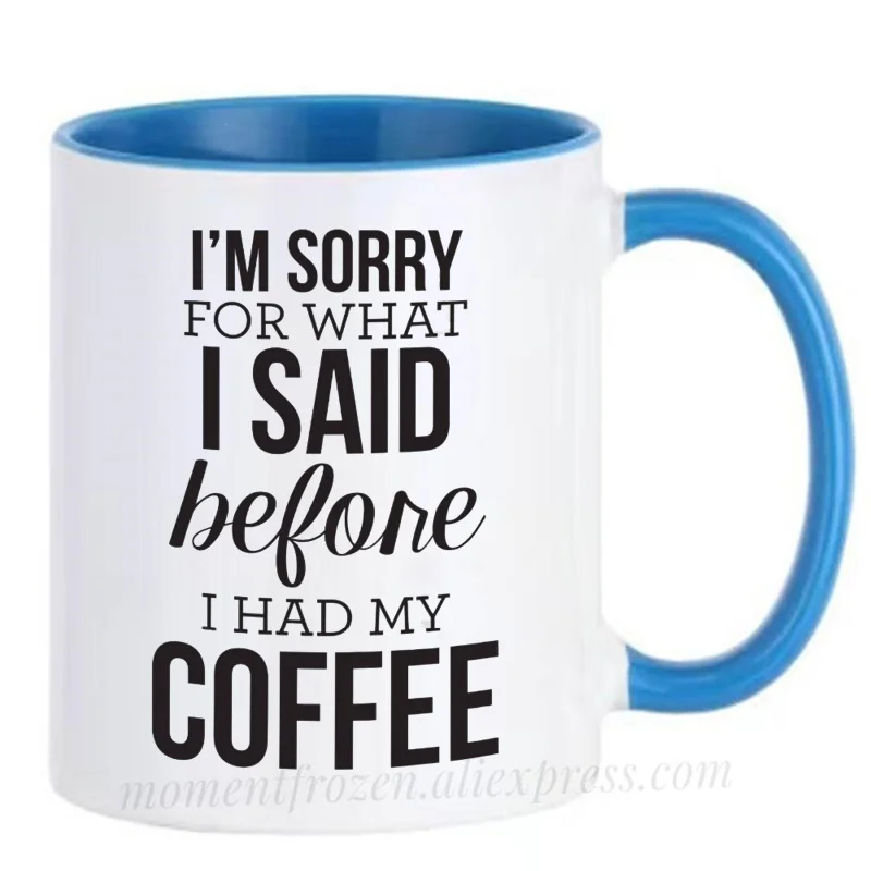 

I'm Sorry for What I Said Before Had My Coffee Cups Funny Tea Mugs Milk Tableware Coffeeware Home Office Decal Friends Gifts