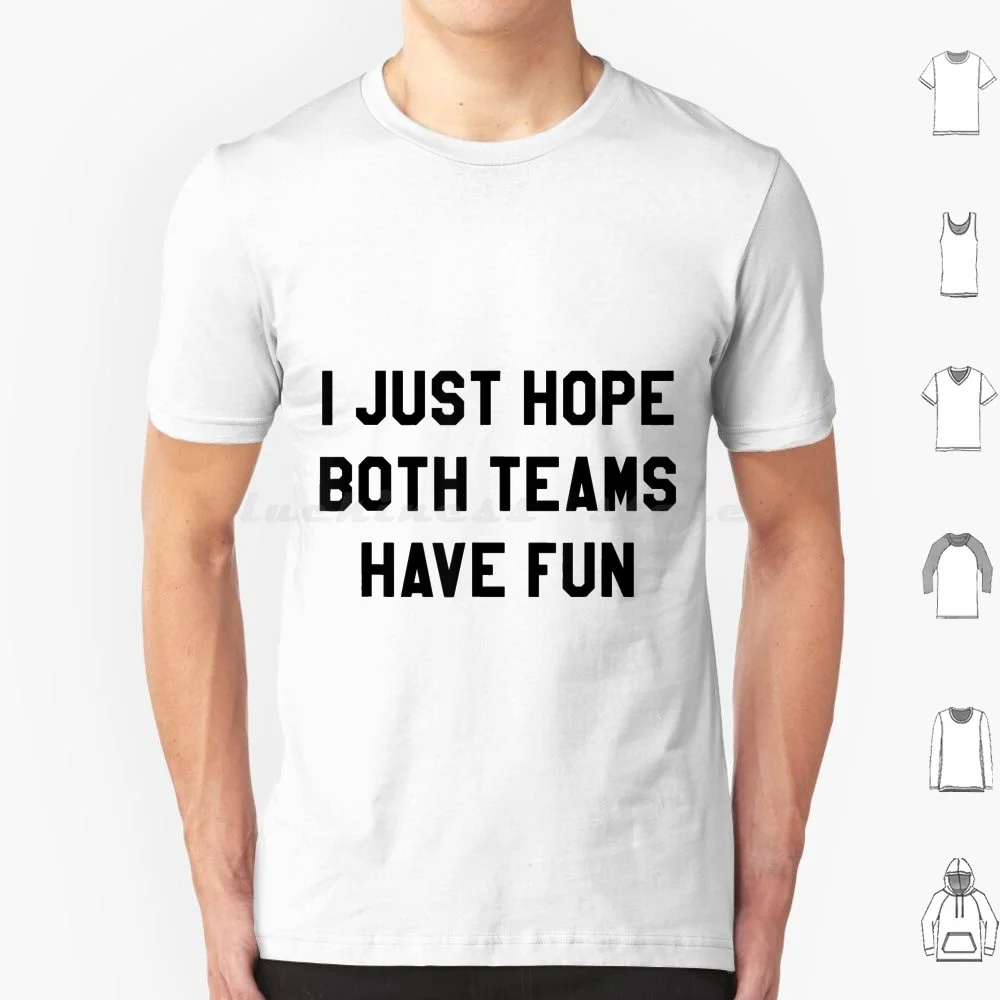 

I Just Hope Both Teams Have Funs For Men , Women , Kids T Shirt Men Women Kids 6Xl Team Normal Team Normal Vintage Team Normal