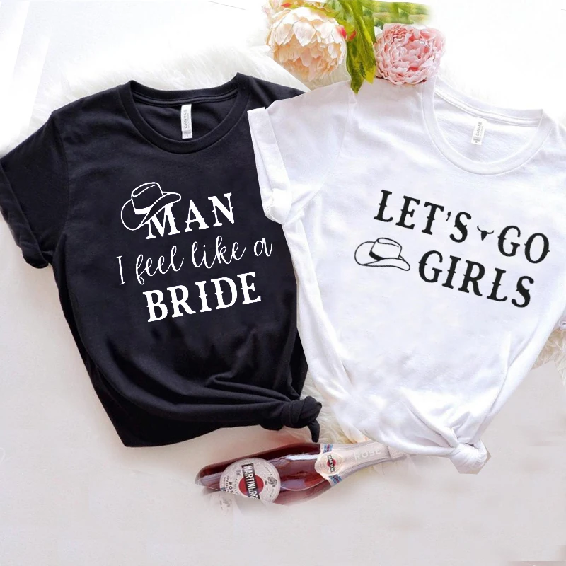 

Lets Go Girls Man I Feel Like A Bride T-shirts Women Cotton Bachelorette Party T Shirt Bridesmaid Casual T-shirt Ladies Tops