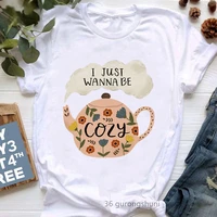 i just wanna be cozy floral teapot graphic print tshirt women clothes 2022 funny cool t shirt femme harajuku shirt summer tops