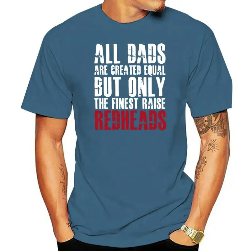 

Dads Are Created Equal Only Finest Raise Redheads T-Shirt Quirky Designs Costume Family Tshirt Men Summer Big Sizes Hiphop Top