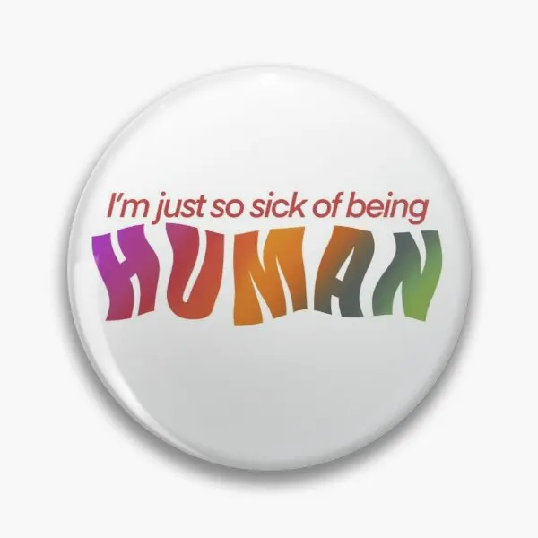 

Im Just So Sick Of Being Human Customizable Soft Button Pin Gift Funny Lapel Pin Lover Decor Badge Fashion Creative Jewelry Hat