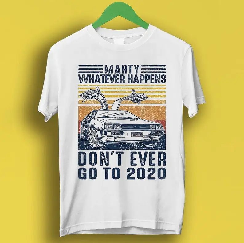 

Marty Whatever Happens Don't Ever Go To 2020 Funny Cool Men Women Unisex 80s Vintage Back To The Future Movie Top Tee T Shirt