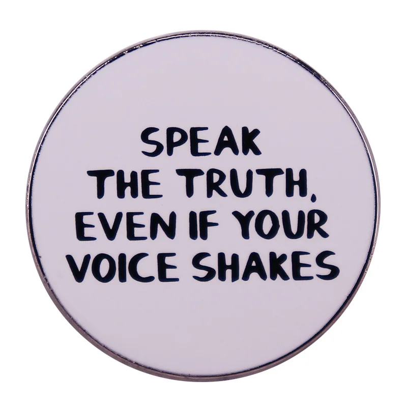 

Speak The Truth, Even If Your Voice Shakes Enamel Pins Metal Brooch Badge Fashion Jewellery Clothes Hat Backpack Accessory Gifts
