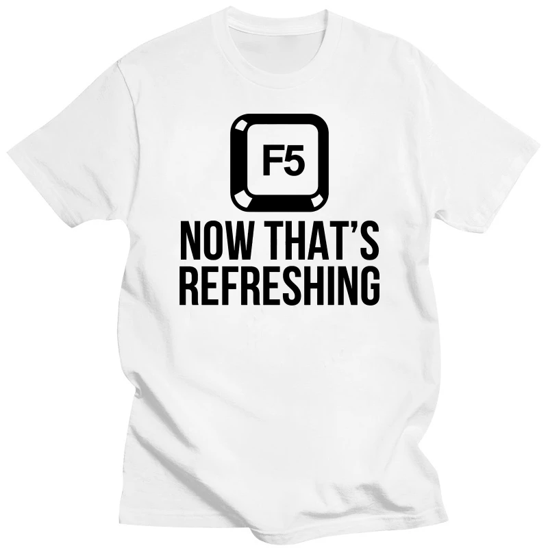 

2019 Summer Fashion Hot Sale O-Neck T Shirt F5 Now That Refreshing Funny Geek Computer Nerd Mens Womens Cotton T-Shirt T s