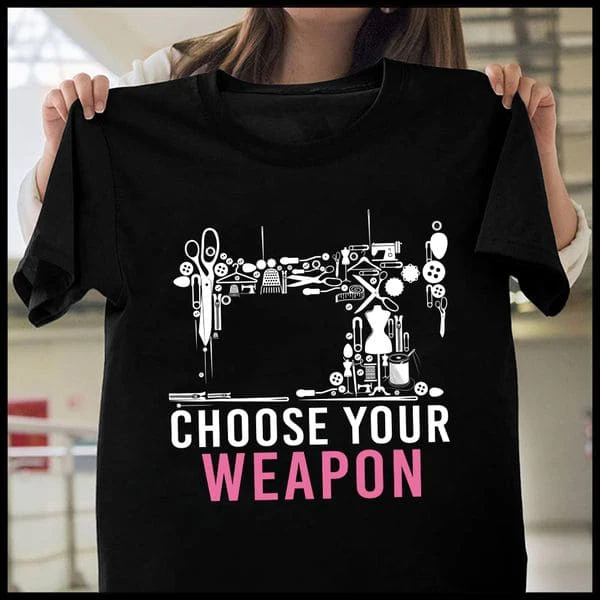 

t-shirt Sewing Machine, Choose Your Weapon, Sewing Lover - FridayStuff