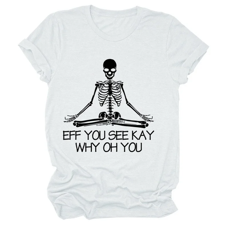 

EFF YOU SEE KAY WHY OH YOU Skeleton Print Women T Shirt Short Sleeve O Neck Loose Women Tshirt Ladies Tee Shirt Camisetas Mujer