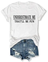 teeteety womens high quality 100 cotton underestimate me thatll be fun graphic o neck t shirt