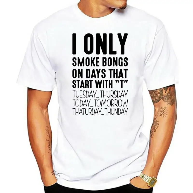 

Customized Classical i only smoke bongs on days that start wi tshirt Standard clothing tee shirt O Neck 100% cotton Tee top