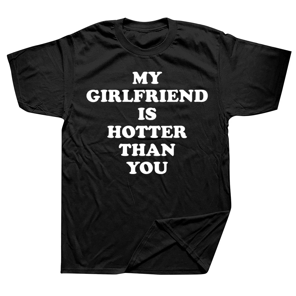 

My Girlfriend Is Hotter Than You Boyfriend T Shirts Graphic Cotton Streetwear Short Sleeve Birthday Gifts Summer Style T-shirt