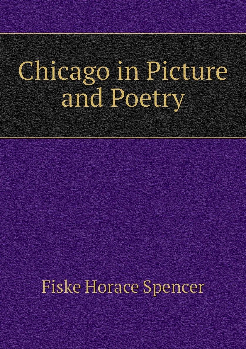 Книга Chicago in Picture and Poetry. Fiske Horace Spencer |