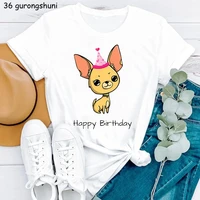 happy birthday chihuahua graphic print tshirt girl harajuku kawaii clothes funny t shirt women dog lover pet t shirt female