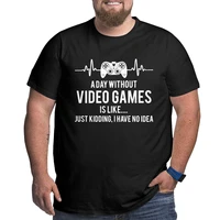 a day without video games is like just kidding funny gaming gamer gift short sleeve big tall tee shirt oversized clothes