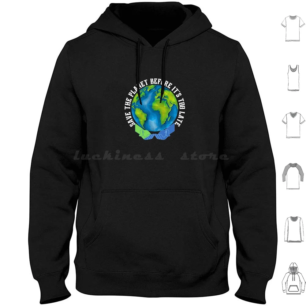 

Earth Quote , Save The Planet Before It'S Too Late , Design For Earth Protectors Hoodies Long Sleeve Save The Planet