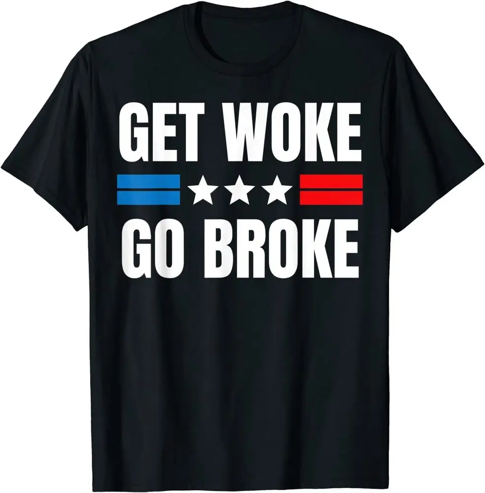 

Funny Get Woke Go Broke T-Shirt