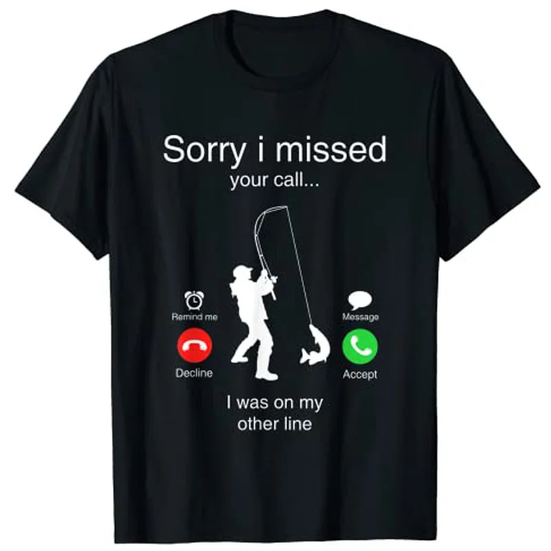 

Funny Sorry I Missed Your Call Was on Other Line Men Fishing T-Shirt Fishingman Tee Tops