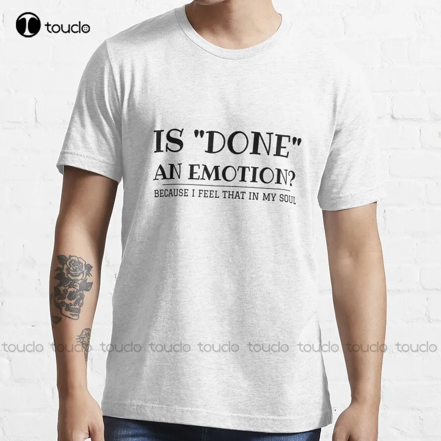 

Is Done An Emotion Because I Feel That In My Soul T-Shirt Shirts For Girls Custom Aldult Teen Unisex Digital Printing Tee Shirt