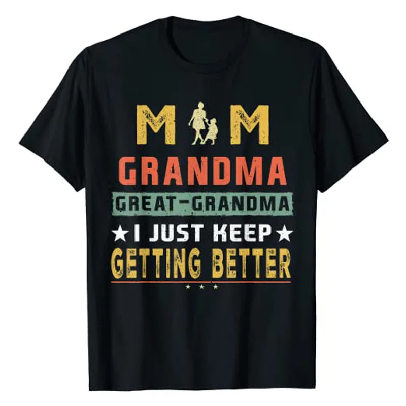

Mom, Great-Grandma, I Just Keep Getting Better, Mothers Day T-Shirt Mama Gift Funny Grandmother Tee Tops Women's Fashion Outfits