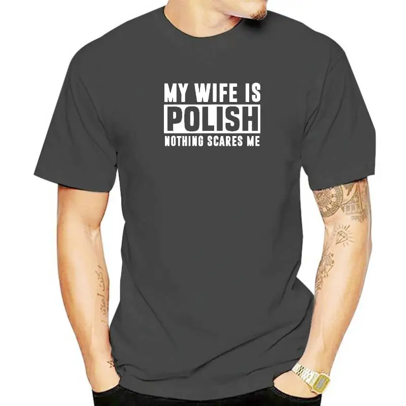 

My Wife Is Polish Nothing Scares Me Funny Christmas Gift T Shirts Graphic Cotton Streetwear Short Sleeve T-shirt Mens Clothing