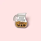 Эмалированные заколки для лацканов World Peace Make COFFEE,NOT war, броши для рюкзака, шляпы, модные значки, значки, подарки для друзей, оптовая продажа