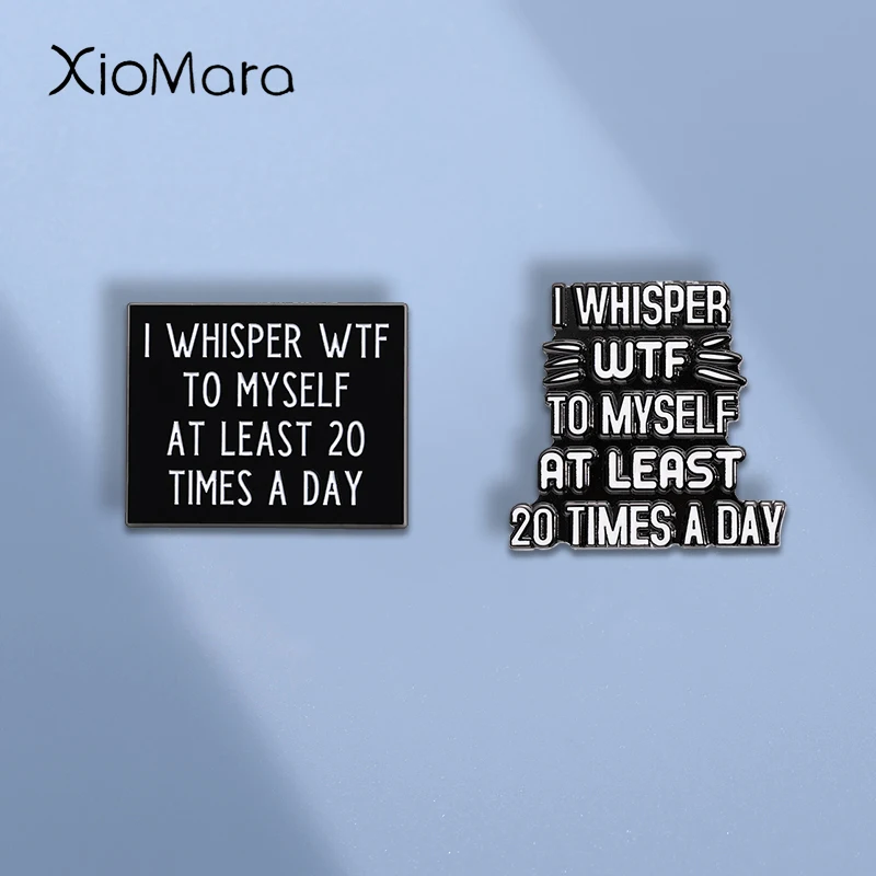Юмор цитаты эмалевые булавки на заказ I WHISPER WTF для себя не менее 20 раз в день броши