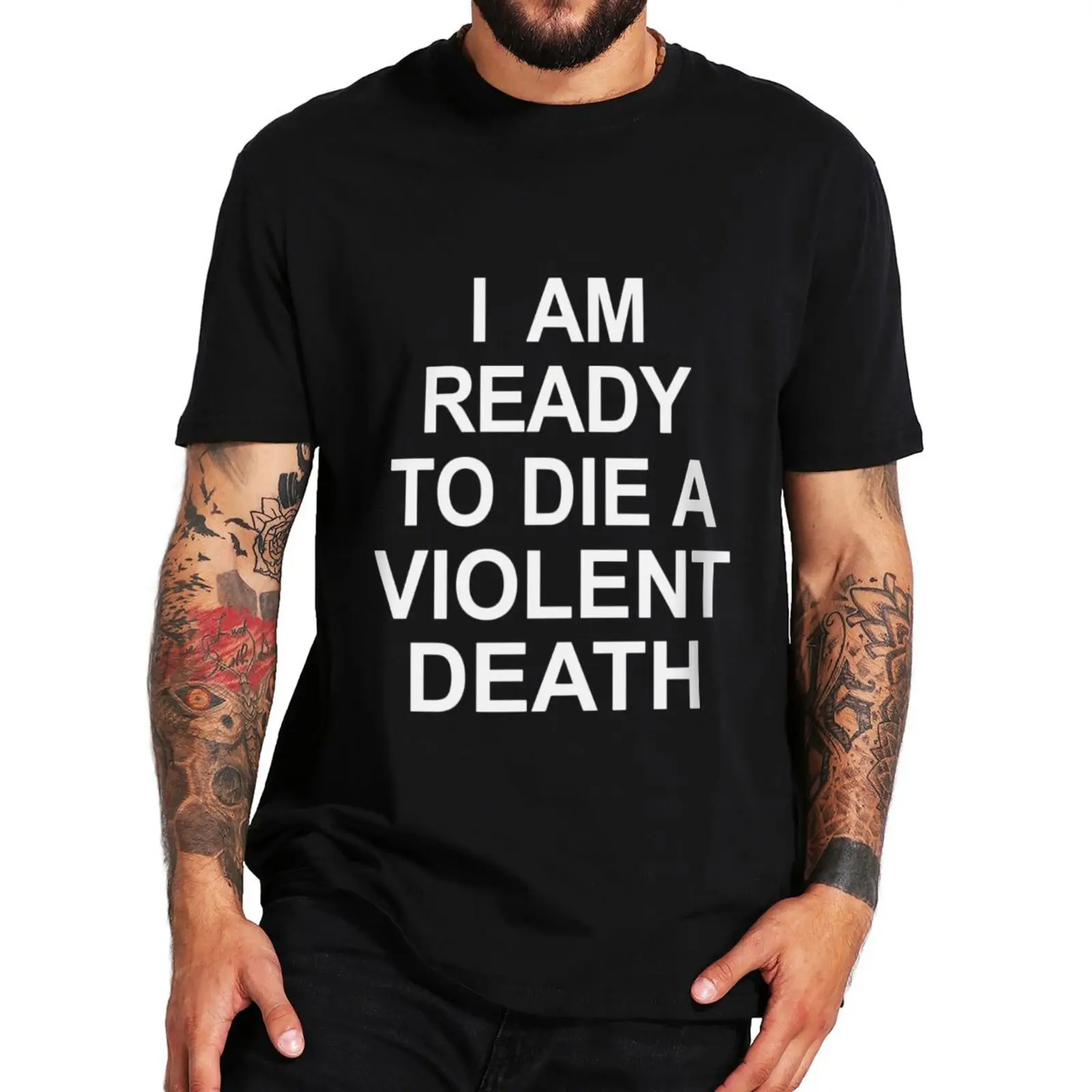 

I Am Ready To Die A Violent Death T-shirt Meme Trending Hipster Short Sleeve Casual 100% Cotton Unisex Oversized T Shirt EU Size