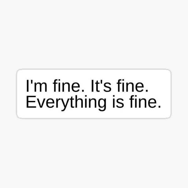 

I Am Fine It Is Fine Everything Is Fine 5PCS Stickers for Window Water Bottles Luggage Laptop Art Car Funny Cartoon Anime Kid