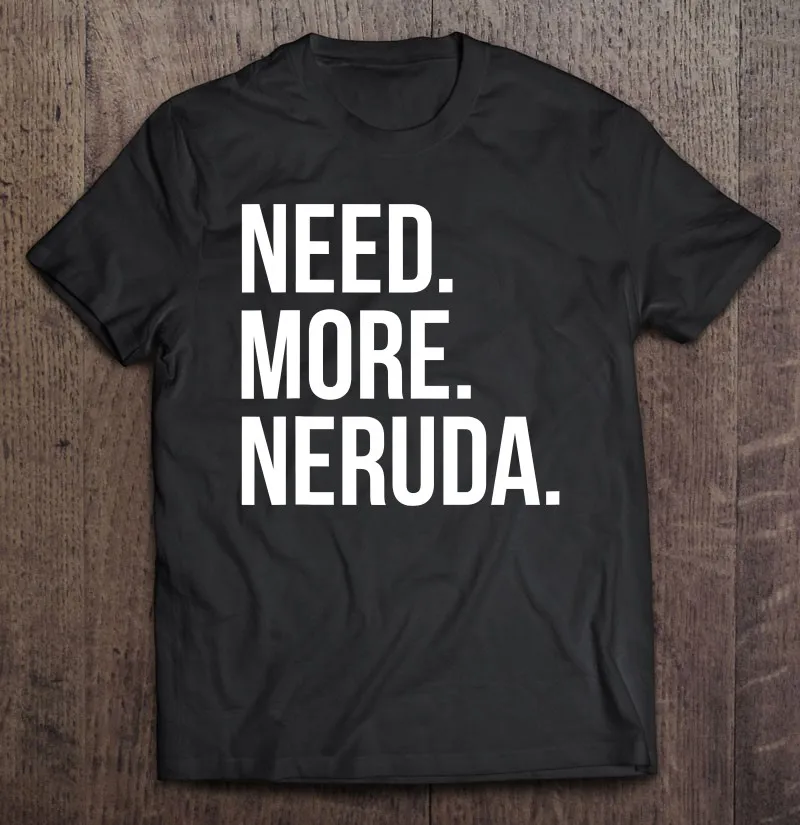 

Футболка бло неруда-Need More Neruda, футболки с коротким рукавом для мужчин, женская футболка оверсайз, футболки, женская футболка