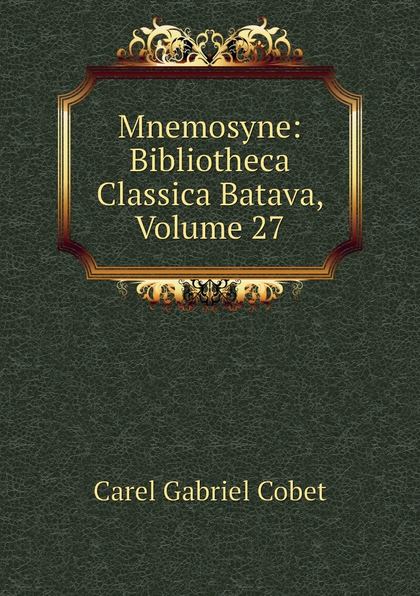 Книга Mnemosyne: Bibliotheca Classica Batava Volume 27. Cobet Carel Gabriel - купить по выгодной цене |
