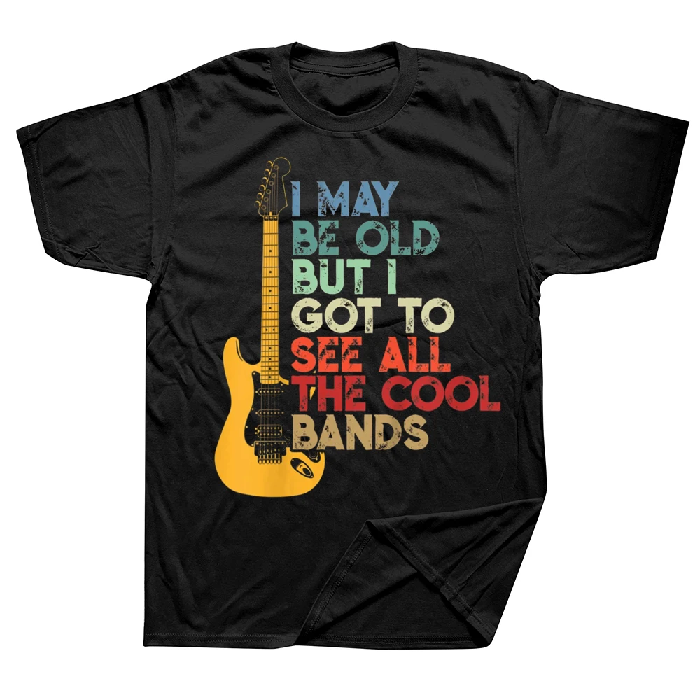 

Funny I May Be Old But I Got To See All The Cool Bands Guitarists T Shirts Short Sleeve Birthday Gifts Summer Style T-shirt