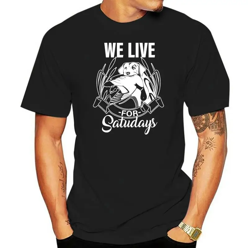 

We Live For Saturdays Dog Hunting Tee Fisher Duck Tracking Shooting Lake T-shirt
