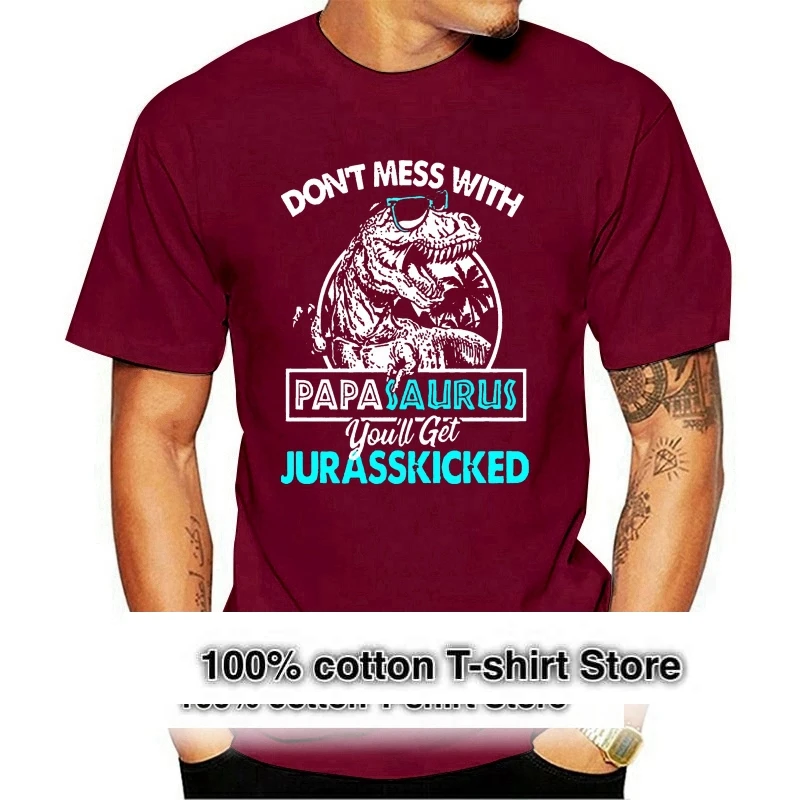 

Don't Mess With Papasaurus You'll Get Jurasskicked T Shirt Cotton Men S 6XL est Top TeesFashion Style Men 2021 Hot Tees