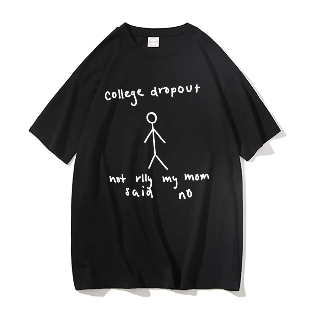 

Funny College Dropout Not Rlly My Mom Saia No Graphic T Shirt Short Sleeve Male Casual Loose Tshirt Men Women Hip Hop Fun Tees