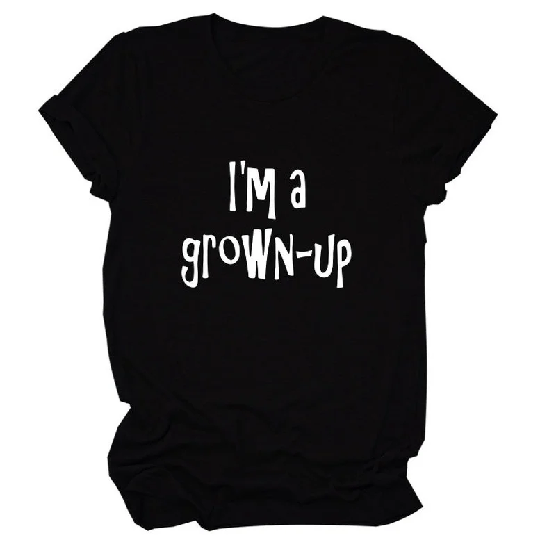 

i'm a grown up Letter Women T Shirt Short Sleeve Women Tshirt Tee Shirt Tops
