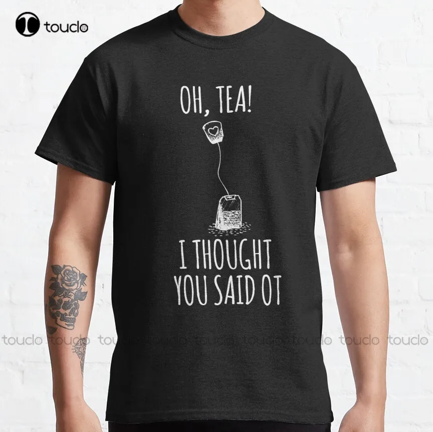 

Oh, Tea! I Thought You Said Ot - Funny Occupational Therapist Classic T-Shirt Dad Shirts Outdoor Simple Vintag Casual T Shirts
