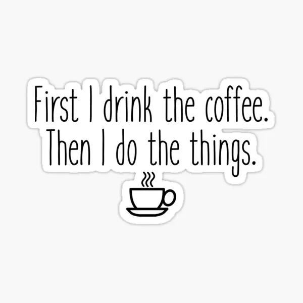 

First I Drink The Coffee 5PCS Stickers for Art Wall Print Living Room Cute Decorations Funny Background Cartoon Water Bottles