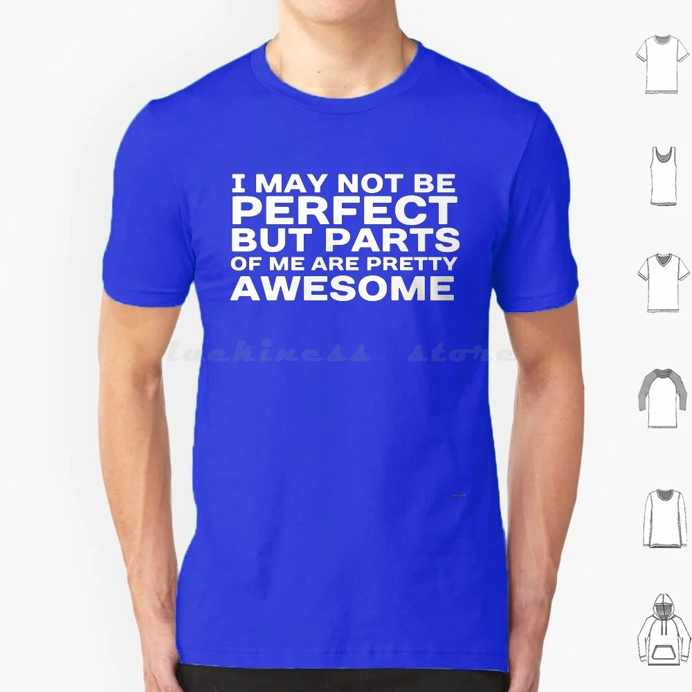 

I May Not Be Perfect But Parts Of Me Are Pretty Awesome T Shirt 6Xl Cotton Cool Tee I May Not Be Perfect But Parts Of Me Are