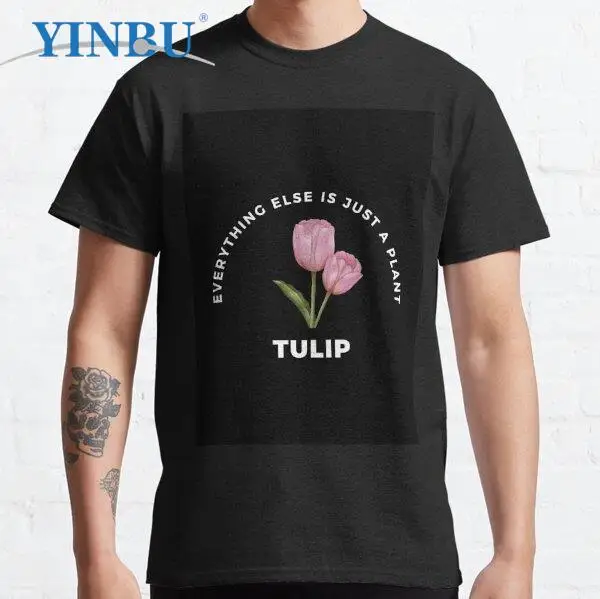 

Everything Else Is Just A Plant- Tulip High quality Men's short t-shirt 2023 Graphic Tee