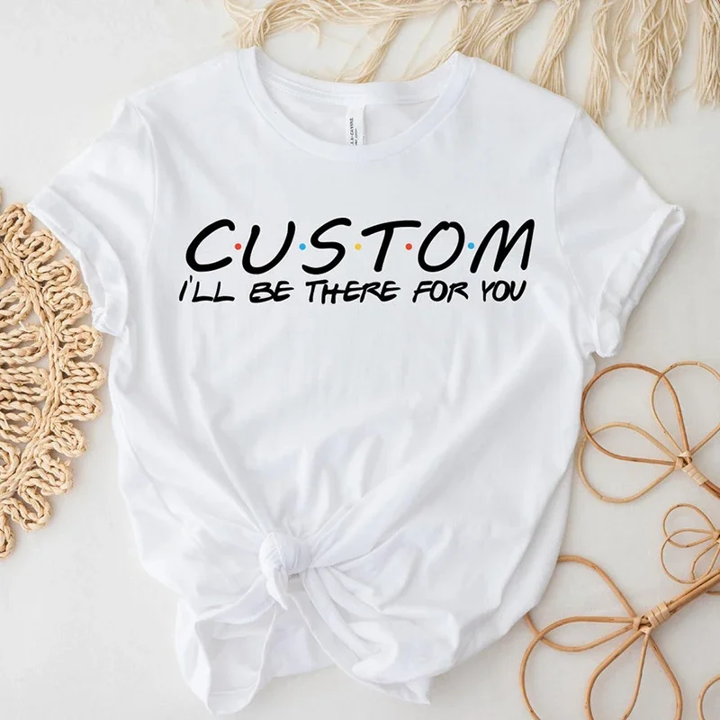 Женская футболка на заказ I'll Be There for You с принтом и рисунком хлопковая